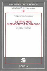 Le maschere di Democrito e di Eraclito. Scritture e malinconie tra Cinque e Seicento - Pasquale Guaragnella - Libro Schena Editore 1991, Biblioteca della ricerca. Mental. scrit. | Libraccio.it