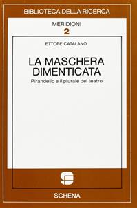 La maschera dimenticata. Pirandello e il plurale del teatro - Ettore Catalano - Libro Schena Editore 1991, Biblioteca della ricerca. Meridioni | Libraccio.it