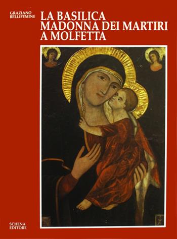 La basilica Madonna dei Martiri a Molfetta. Storia, fede, arte - Graziano Bellifemine - Libro Schena Editore 1991 | Libraccio.it