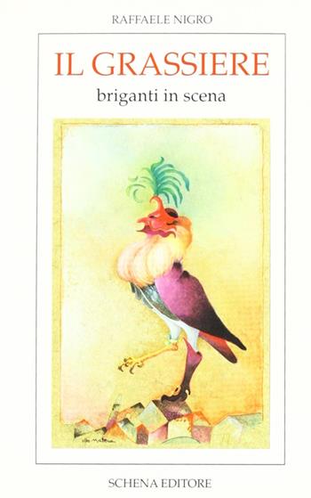 Il grassiere. Storie e patorie per Franceschiello e re Vittorio ovvero canzone a ballo per pulcinelli, briganti, cantimpanchi e congedo finale - Raffaele Nigro - Libro Schena Editore 1992, Biblioteca della ricerca. Meridioni | Libraccio.it