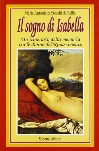 Il sogno di Isabella. Un itinerario della memoria tra le donne del Rinascimento - Maria Antonietta Stecchi De Bellis - Libro Schena Editore 1992 | Libraccio.it