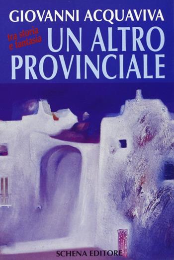 Un altro provinciale - Giovanni Acquaviva - Libro Schena Editore 1992 | Libraccio.it