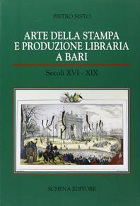 Arte della stampa e produzione libraria a Bari (secc. XVI-XIX) - Pietro Sisto - Libro Schena Editore 1994, Storia del libro e cult. del Mezzogiorno | Libraccio.it
