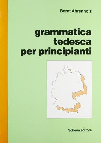 Grammatica tedesca per principianti - Bernt Ahrenholz - Libro Schena Editore 1994 | Libraccio.it