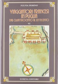 Viaggiatori francesi in Puglia dal '400 al '700. Vol. 1: Quattrocento-Seicento. - Fulvia Fiorino - Libro Schena Editore 1993 | Libraccio.it