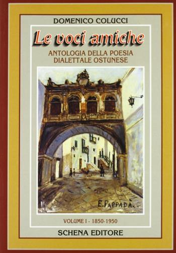 Le voci amiche. Antologia della poesia dialettale ostunese (1850-1950) - Domenico Colucci - Libro Schena Editore 1993 | Libraccio.it