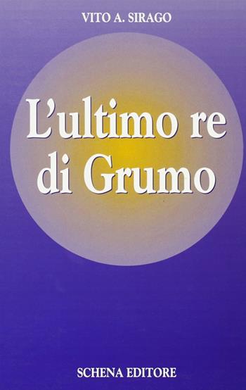 L' ultimo re di Grumo - Vito A. Sirago - Libro Schena Editore 1994 | Libraccio.it