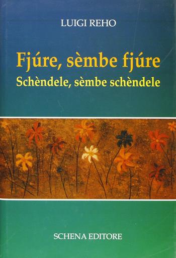 Fjùre, sèmbe fjùre. Schèndele, sèmbe schèndele - Luigi Reho - Libro Schena Editore 1994 | Libraccio.it