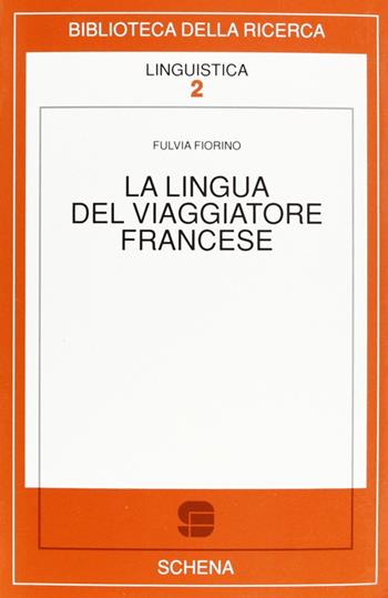 La lingua del viaggiatore francese - Fulvia Fiorino - Libro Schena Editore 1994, Biblioteca della ricerca. Linguistica | Libraccio.it