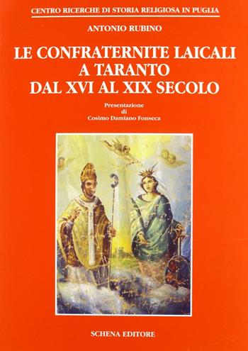 Le confraternite laicali a Taranto dal XVI al XIX secolo - Antonio Rubino - Libro Schena Editore 1995, Biblioteca della ricerca. Puglia storica | Libraccio.it