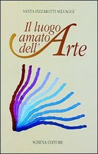 Il luogo amato dell'arte - Santa Fizzarotti Selvaggi - Libro Schena Editore 1997 | Libraccio.it