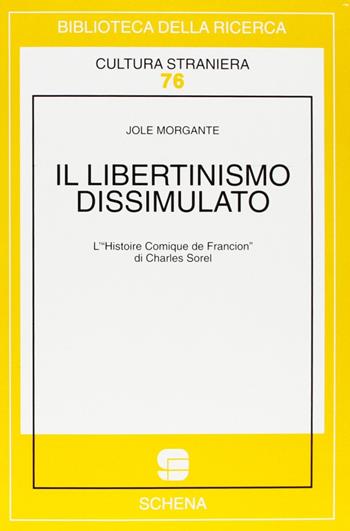 Il libertinismo dissimulato. L'«Histoire comique de Francion» di Charles Sorel - Jole Morgante - Libro Schena Editore 1996, Biblioteca della ricerca. Cult. straniera | Libraccio.it