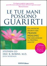 Le tue mani possono guarirti. I rimedi energetici del pranic healing per aumentare la vitalità e velocizzare la guarigione dei problemi di salute più comuni - Stephen Co, Eric B. Robins, John Merryman - Libro EIFIS Editore 2010, Energie | Libraccio.it