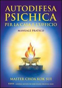 Autodifesa psichica per la casa e l'ufficio - K. Sui Choa - Libro EIFIS Editore 2007, Master Choa Kok Sui | Libraccio.it