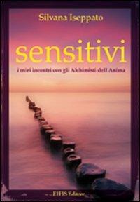 Sensitivi. I miei incontri con gli alchimisti dell'anima - Silvana Iseppato - Libro EIFIS Editore 2006, Energie | Libraccio.it