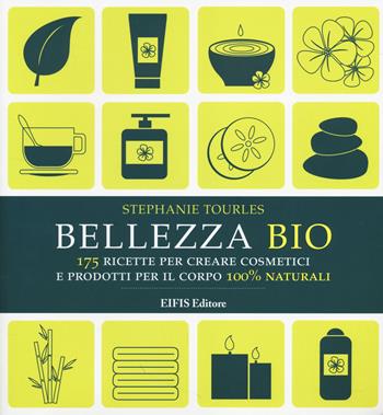 Bellezza bio. 175 ricette per creare cosmetici e prodotti per il corpo 100% naturali - Stephanie Tourles - Libro EIFIS Editore 2014 | Libraccio.it
