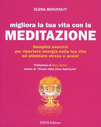 Migliora la tua vita con la meditazione. Semplici esercizi per riportare energia nella tua vita ed eliminare stress e ansia! - Elena Benvenuti - Libro EIFIS Editore 2013, Energie | Libraccio.it