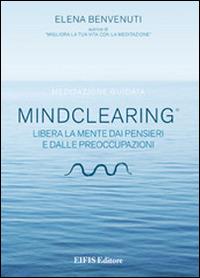 Mind clearing. Libera la mente dai pensieri e dalle preoccupazioni. CD Audio. Con libro - Elena Benvenuti - Libro EIFIS Editore 2014 | Libraccio.it