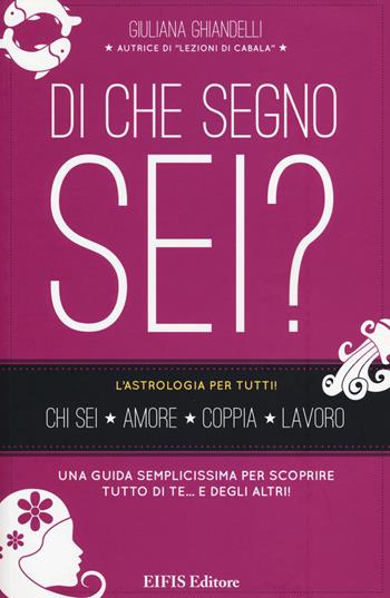 Di che segno sei? L'astrologia per tutti! - Giuliana Ghiandelli - Libro EIFIS Editore 2014, Giuliana Ghiandelli | Libraccio.it