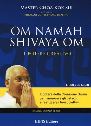 Om Namah Shivaya Om. Il potere creativo. Con CD Audio - K. Sui Choa, Loretta Zanuccoli - Libro EIFIS Editore 2017 | Libraccio.it