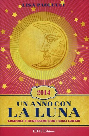 Un anno con la luna 2014. Armonia e benessere con i cicli lunari - Lisa Paolucci - Libro EIFIS Editore 2013, Energie | Libraccio.it