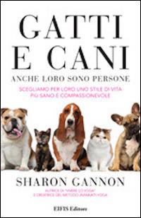 Gatti e cani anche loro sono persone. Scegliamo per loro uno stile di vita più sano e compassionevole - Sharon Gannon - Libro EIFIS Editore 2014, Animal lover | Libraccio.it