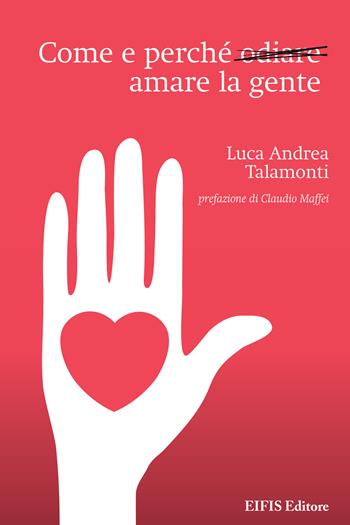 Come e perché odiare amare la gente - Luca Andrea Talamonti - Libro EIFIS Editore 2015, Management & Empowerment | Libraccio.it