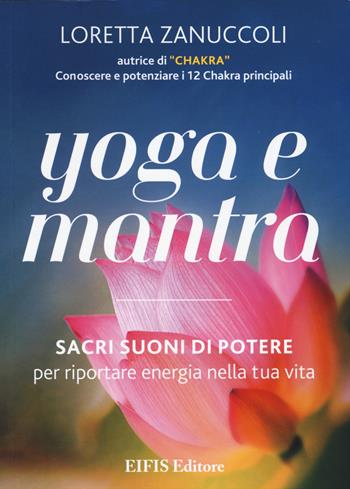 Yoga e mantra. Sacri suoni di potere per riportare energia nella tua vita - Loretta Zanuccoli - Libro EIFIS Editore 2014, Phyl | Libraccio.it
