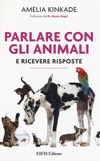 Parlare con gli animali e ricevere risposte - Amelia Kinkade - Libro EIFIS Editore 2014, Animal lover | Libraccio.it