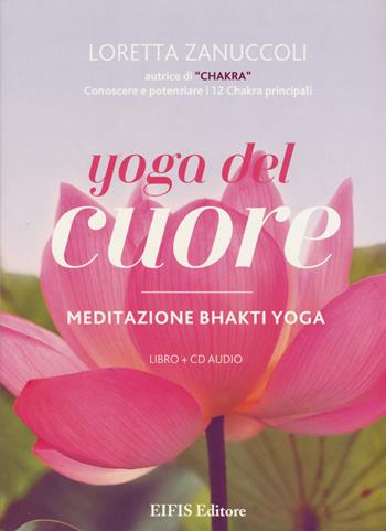 Yoga del cuore. Meditazione Bhakti yoga. Con libro - Loretta Zanuccoli - Libro EIFIS Editore 2015 | Libraccio.it