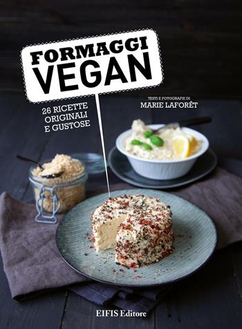Formaggi vegan - Marie Laforêt - Libro EIFIS Editore 2016, Cucina vegetariana e vegan | Libraccio.it