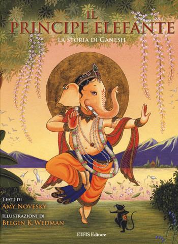 Il principe elefante. La storia di Ganesh. Ediz. illustrata - Amy Novesky - Libro EIFIS Editore 2015, Junior | Libraccio.it