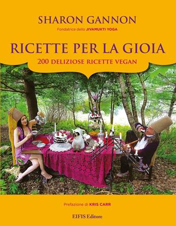 Ricette per la gioia. 200 deliziose ricette vegan - Sharon Gannon - Libro EIFIS Editore 2015, Cucina vegetariana e vegan | Libraccio.it