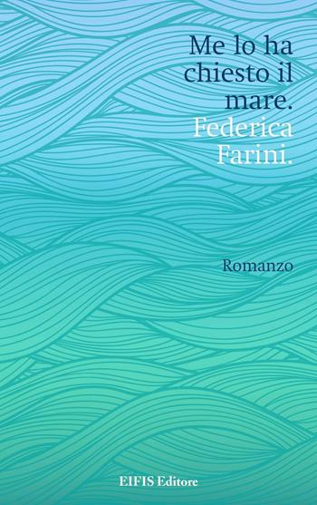 Me lo ha chiesto il mare - Federica Farini - Libro EIFIS Editore 2015, Percorsi | Libraccio.it