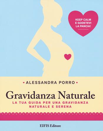 Gravidanza naturale. La tua guida per una gravidanza naturale e serena - Alessandra Porro - Libro EIFIS Editore 2018, Natural wellness | Libraccio.it