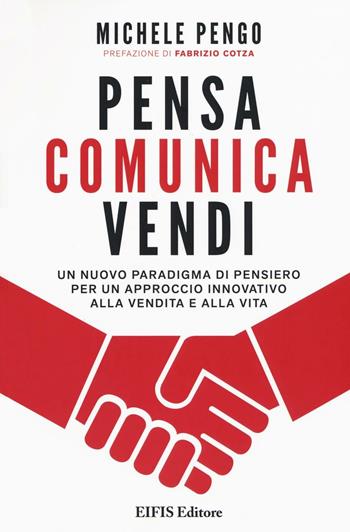 Pensa, comunica, vendi. Un nuovo paradigma di pensiero per un approccio innovativo alla vendita e alla vita - Michele Pengo - Libro EIFIS Editore 2016, Management & Empowerment | Libraccio.it