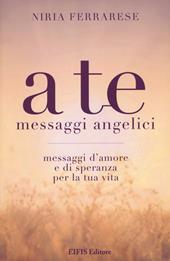 A te. Messaggi angelici. Messaggi d'amore e di speranza per la tua vita