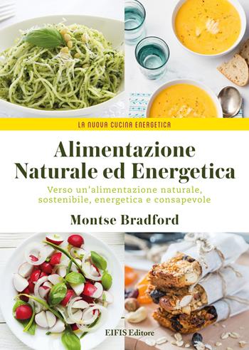 Alimentazione naturale e energetica. Verso un’alimentazione naturale, sostenibile, energetica e consapevole - Montse Bradford - Libro EIFIS Editore 2021, La nuova cucina energetica | Libraccio.it