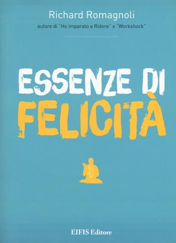 Essenze di felicità. Ediz. a colori - Richard Romagnoli - Libro EIFIS Editore 2017 | Libraccio.it