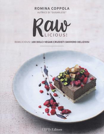 Rawlicious! 100 dolci vegan crudisti davvero deliziosi. Ediz. illustrata - Romina Coppola - Libro EIFIS Editore 2017, Veggie & vegan | Libraccio.it