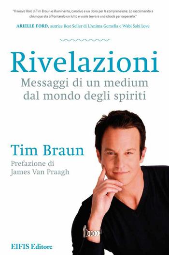 Rivelazioni. Messaggi di un medium dal mondo degli spiriti - Tim Braun - Libro EIFIS Editore 2016, Life | Libraccio.it