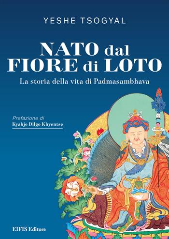 Nato dal fiore di loto. La storia della vita di Padmasambhava - Yeshe Tsogyal - Libro EIFIS Editore 2020, Phyl | Libraccio.it