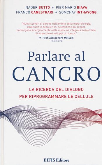 Parlare al cancro. La ricerca del dialogo per riprogrammare le cellule - Nader Butto, Pier Mario Biava, Franco Canestrari - Libro EIFIS Editore 2017 | Libraccio.it