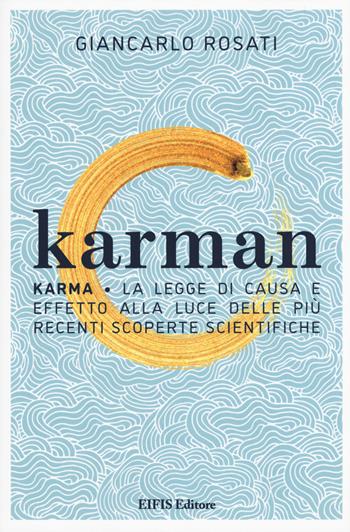 Karman. Karma. La legge di causa e effetto alla luce delle più recenti scoperte scientifiche - Giancarlo Rosati - Libro EIFIS Editore 2019, Le vie dell'anima | Libraccio.it