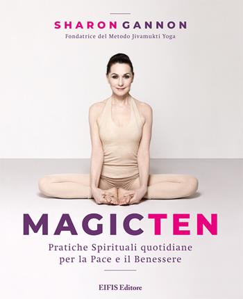 Magic ten. Pratiche spirituali quotidiane per la pace e il benessere - Sharon Gannon - Libro EIFIS Editore 2020, Yoga | Libraccio.it