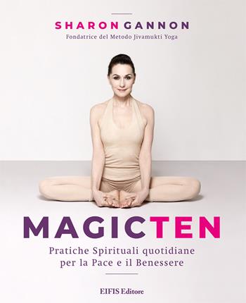 Magic ten. Pratiche spirituali quotidiane per la pace e il benessere - Sharon Gannon - Libro EIFIS Editore 2020, Yoga | Libraccio.it