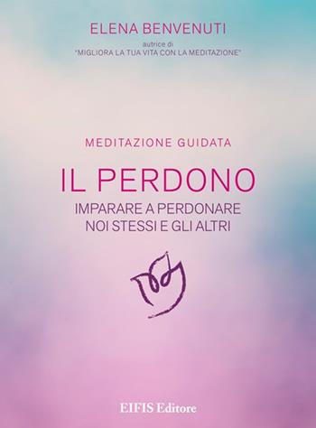 Il perdono. Una tecnica per imparare a perdonare noi stessi e gli altri. Meditazione guidata. Con CD-Audio - Elena Benvenuti - Libro EIFIS Editore 2020, Meditazione | Libraccio.it