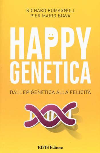 Happy genetica. Dall'epigenetica alla felicità - Richard Romagnoli, Pier Mario Biava - Libro EIFIS Editore 2018, Richard Romagnoli | Libraccio.it