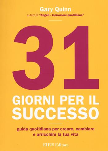 31 giorni per il successo. Guida quotidiana per creare, cambiare ed arricchire la tua vita - Gary Quinn - Libro EIFIS Editore 2017, Life | Libraccio.it