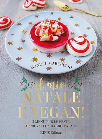 Il mio Natale è vegan. 5 menu per le feste approvati da Babbo Natale - Manuel Marcuccio - Libro EIFIS Editore 2017, Cucina vegetariana e vegan | Libraccio.it